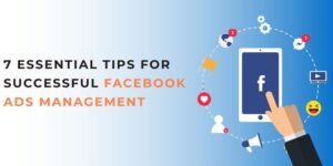 7 Essential Tips for Successful Facebook Ads Management