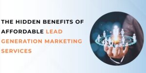 The Hidden Benefits of Affordable Lead Generation Marketing Services