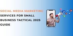 Social Media Marketing Services for Small Business: Tactical 2025 Guide