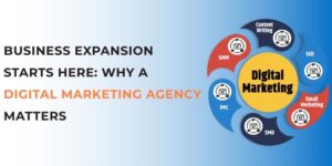 Business Expansion Starts Here: Why a Digital Marketing Agency Matters